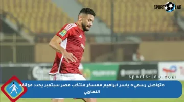«تواصل رسمي» ياسر إبراهيم معسكر منتخب مصر سبتمبر يحدد موقفه النهائي